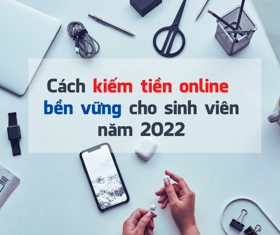 Cach kiem tien online ben vung cho sinh vien nam 2022 Kiếm tiền online